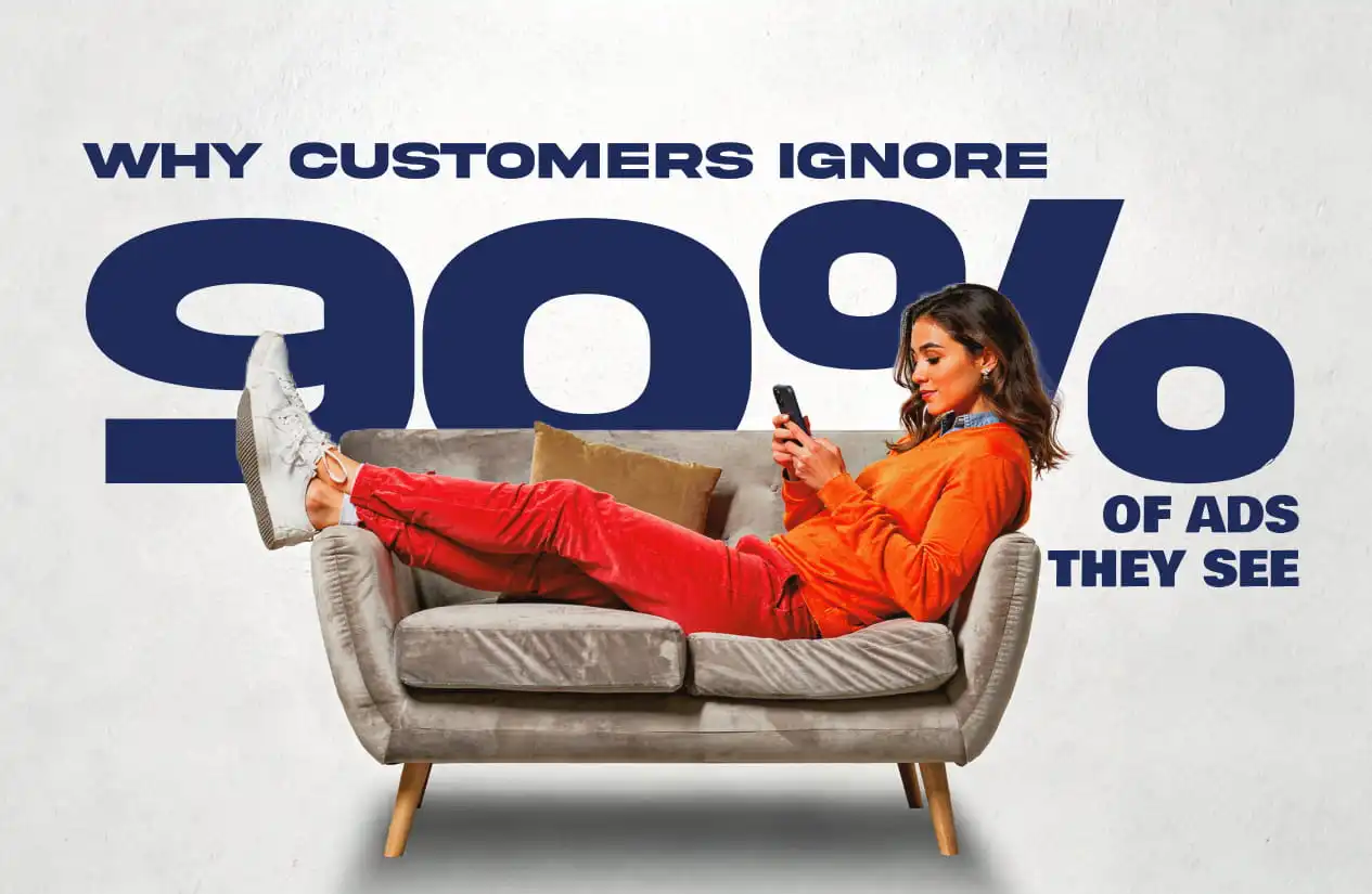 Why Customers Ignore 90% of Ads They See